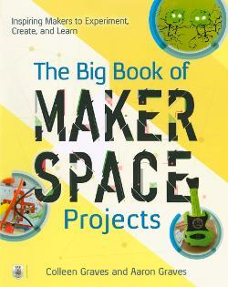 the big book of Makerspace Projects Book cover, by Colleen Graves