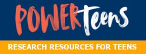 blue background, with yellow stripe at the bottom. In the blue background it says Power Teens. In the yellow stripe it says Research resource for teens